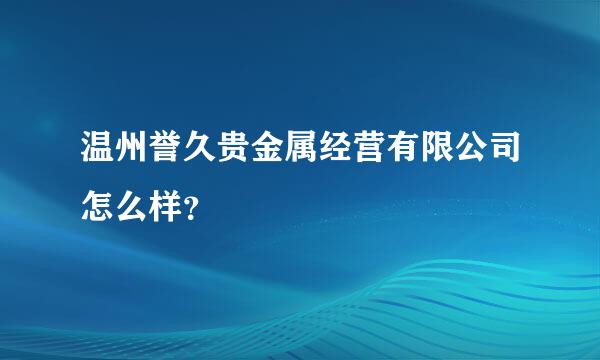 温州誉久贵金属经营有限公司怎么样？