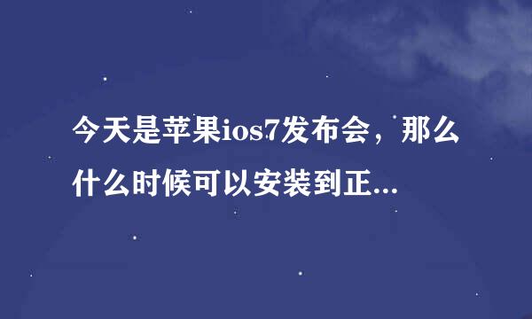 今天是苹果ios7发布会，那么什么时候可以安装到正式版7.0系统？给个标准化时间，我会赞的…