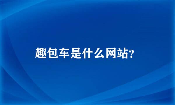 趣包车是什么网站？