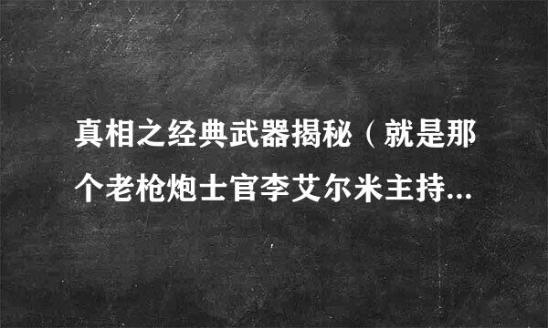 真相之经典武器揭秘（就是那个老枪炮士官李艾尔米主持的那个）一共有几集？