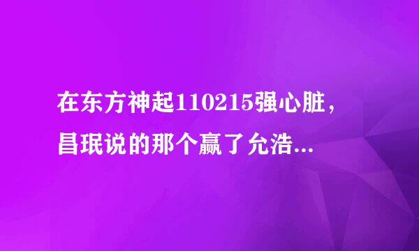 在东方神起110215强心脏，昌珉说的那个赢了允浩钱让他织围巾的人不是有天吗？