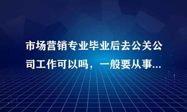 市场营销专业毕业后去公关公司工作可以吗，一般要从事公关有什么要求