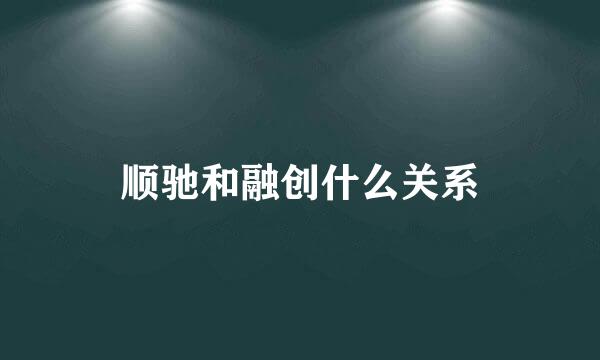 顺驰和融创什么关系