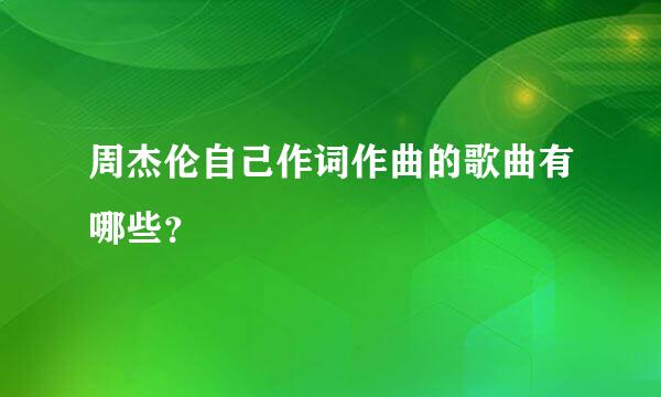 周杰伦自己作词作曲的歌曲有哪些？