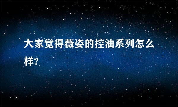 大家觉得薇姿的控油系列怎么样?