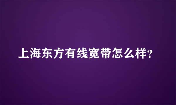 上海东方有线宽带怎么样？