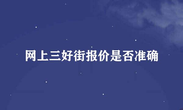 网上三好街报价是否准确