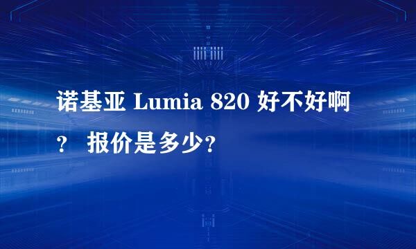 诺基亚 Lumia 820 好不好啊？ 报价是多少？