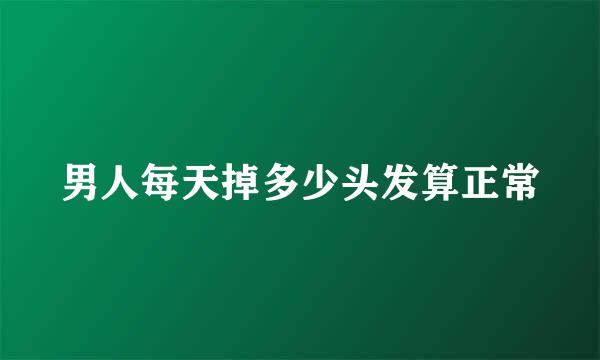 男人每天掉多少头发算正常