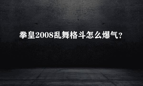 拳皇2008乱舞格斗怎么爆气？