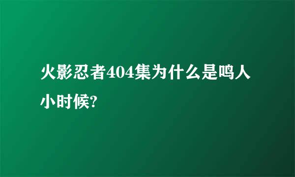 火影忍者404集为什么是鸣人小时候?