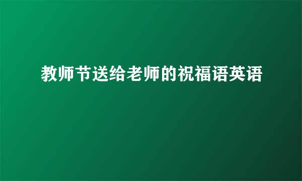 教师节送给老师的祝福语英语