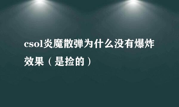 csol炎魔散弹为什么没有爆炸效果（是捡的）