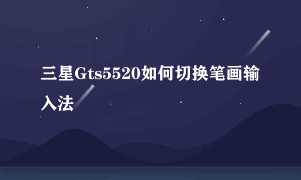 三星Gts5520如何切换笔画输入法