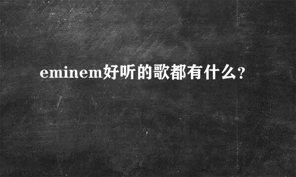 eminem好听的歌都有什么？