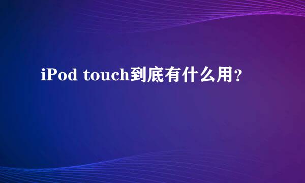 iPod touch到底有什么用？