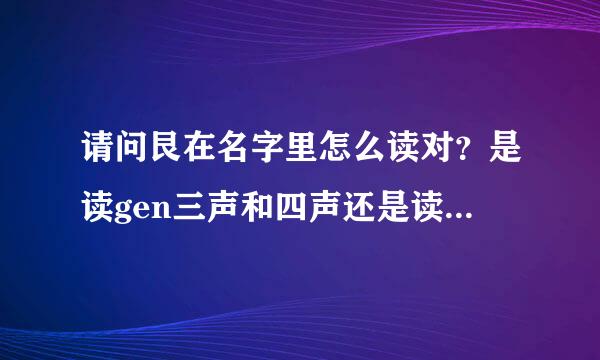 请问艮在名字里怎么读对？是读gen三声和四声还是读yin二声呢？