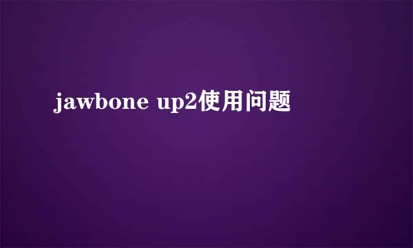 jawbone up2使用问题