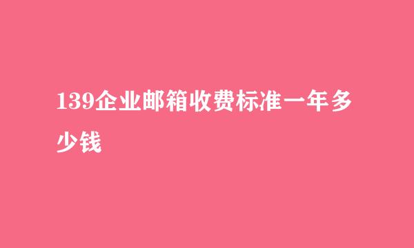 139企业邮箱收费标准一年多少钱