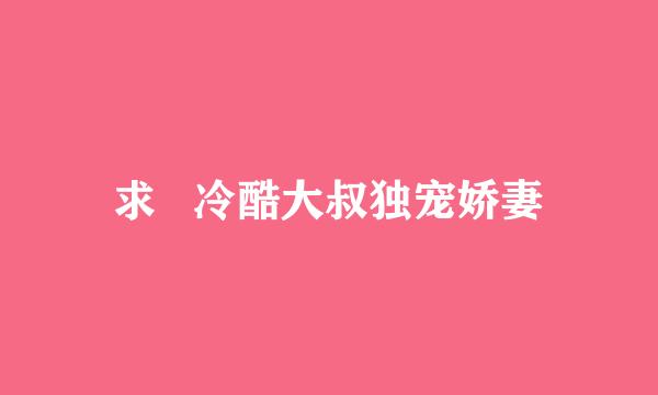 求   冷酷大叔独宠娇妻