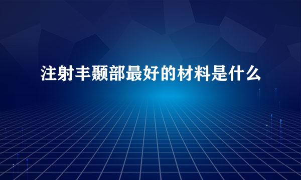 注射丰颞部最好的材料是什么