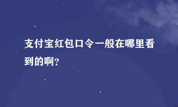 支付宝红包口令一般在哪里看到的啊？