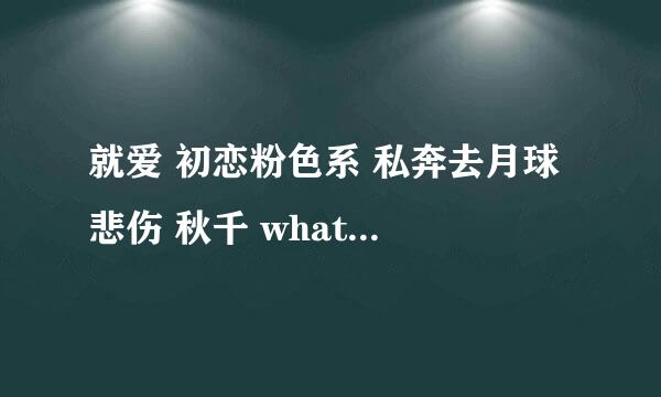 就爱 初恋粉色系 私奔去月球 悲伤 秋千 what can l do 爱转角 哪首歌好听