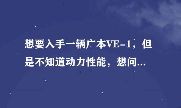 想要入手一辆广本VE-1，但是不知道动力性能，想问问大家有试驾过吗？