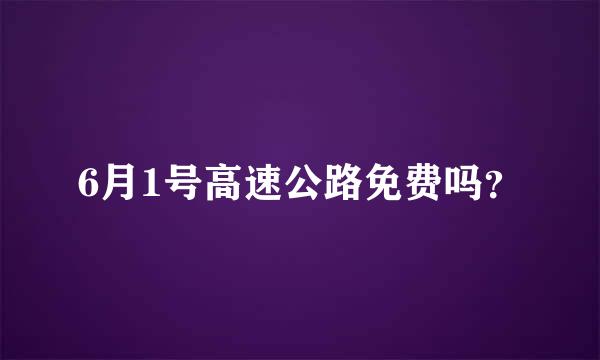 6月1号高速公路免费吗？