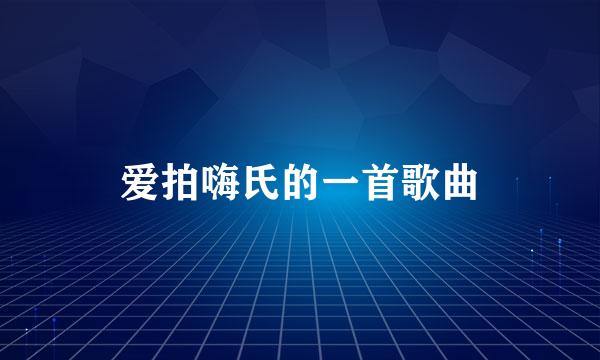 爱拍嗨氏的一首歌曲