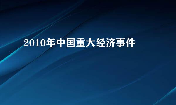 2010年中国重大经济事件