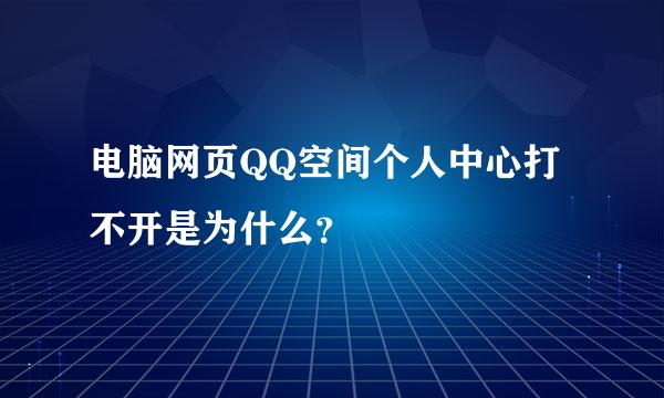 电脑网页QQ空间个人中心打不开是为什么？