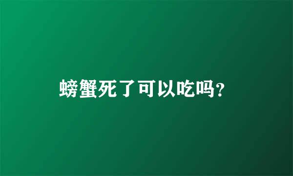 螃蟹死了可以吃吗？