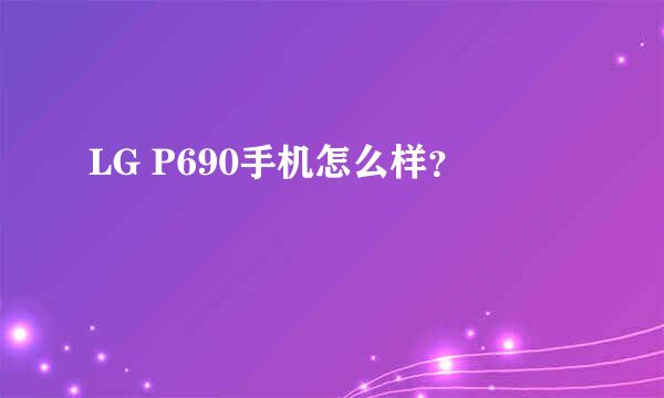 LG P690手机怎么样？