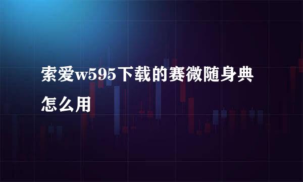 索爱w595下载的赛微随身典怎么用