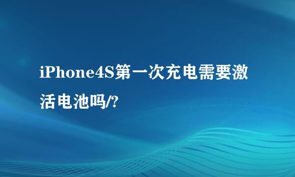 iPhone4S第一次充电需要激活电池吗/?