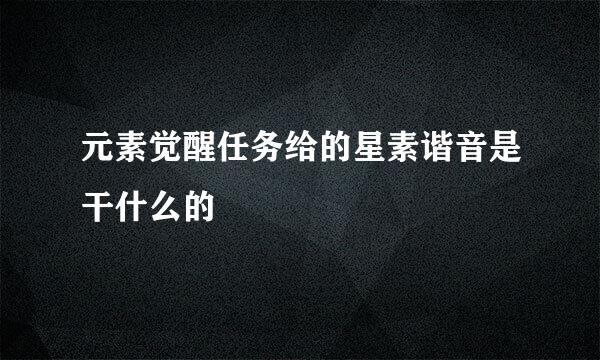 元素觉醒任务给的星素谐音是干什么的