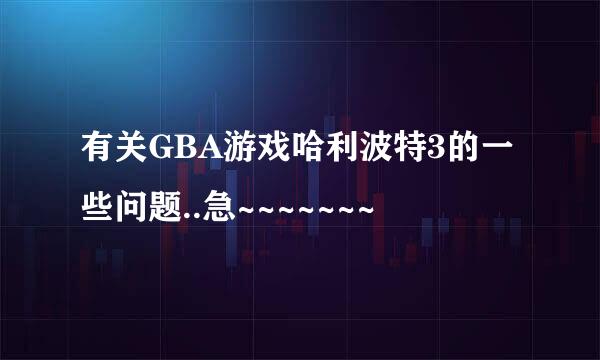 有关GBA游戏哈利波特3的一些问题..急~~~~~~~