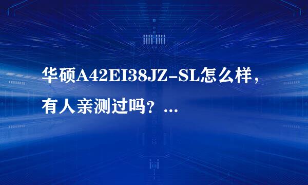 华硕A42EI38JZ-SL怎么样，有人亲测过吗？请高手点评一下！谢谢！