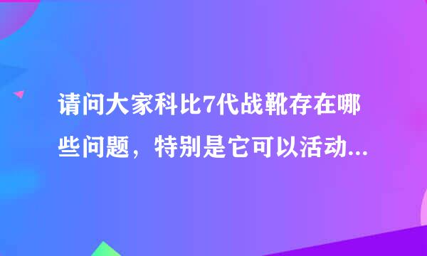 请问大家科比7代战靴存在哪些问题，特别是它可以活动的鞋舌头？