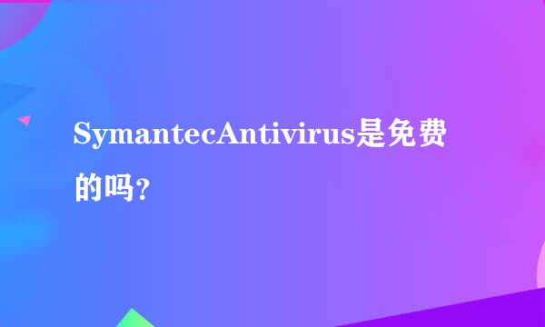 SymantecAntivirus是免费的吗？