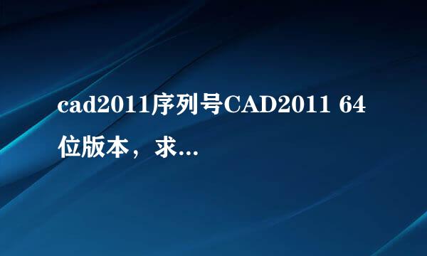 cad2011序列号CAD2011 64位版本，求一个序列号