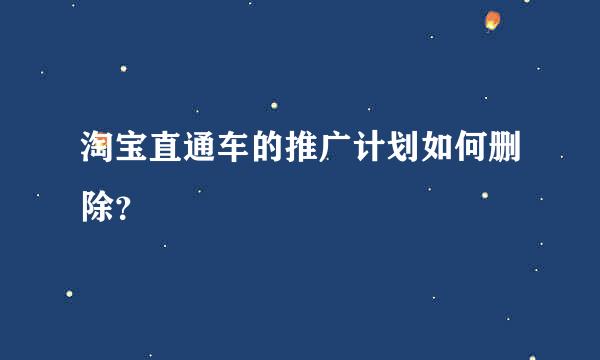 淘宝直通车的推广计划如何删除？