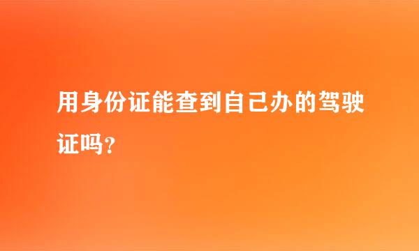 用身份证能查到自己办的驾驶证吗？