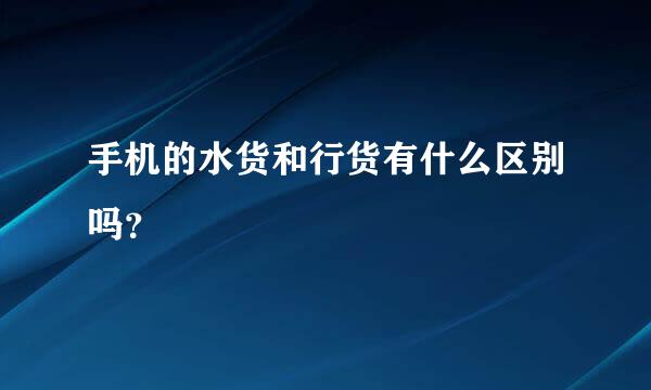 手机的水货和行货有什么区别吗？