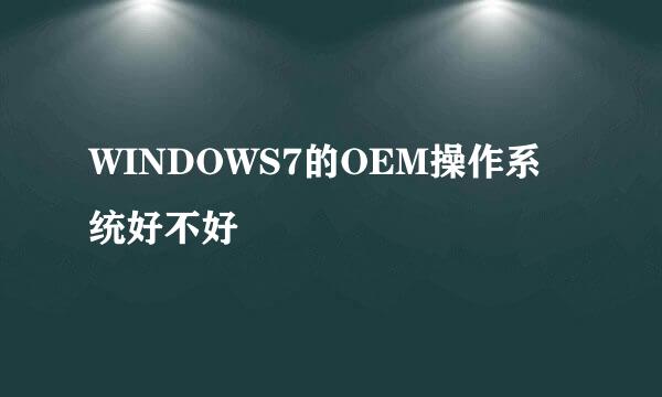 WINDOWS7的OEM操作系统好不好