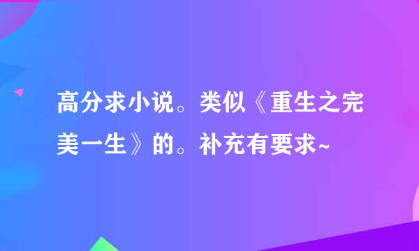 高分求小说。类似《重生之完美一生》的。补充有要求~