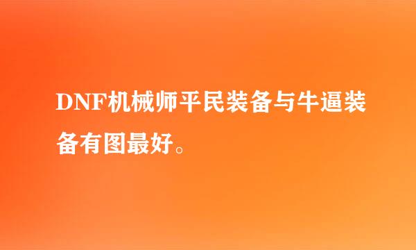 DNF机械师平民装备与牛逼装备有图最好。