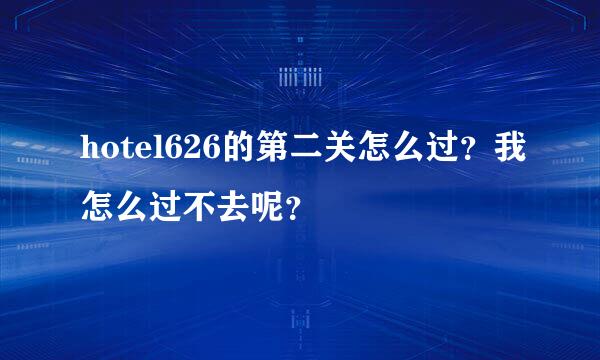 hotel626的第二关怎么过？我怎么过不去呢？