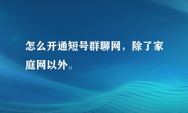 怎么开通短号群聊网，除了家庭网以外。